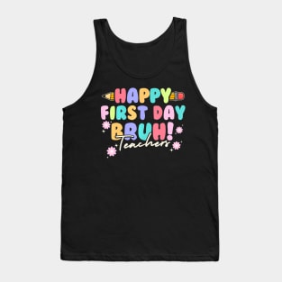 Back To School Teachers Happy First Day Bruh Teachers Tank Top